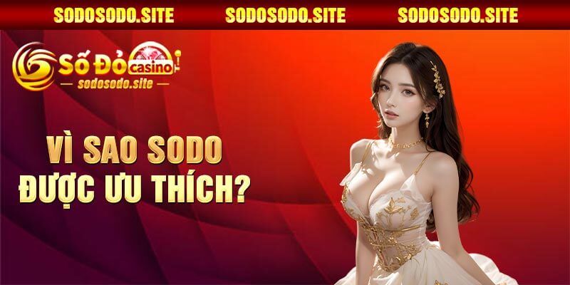 Vì sao Sodo được ưu thích?